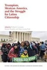 Phillip B. Gonzales, Mary Louise Pratt, Renato Rosaldo - Trumpism, Mexican America, and the Struggle for Latinx Citizenship