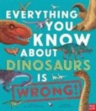Dr Nick Crumpton, Gavin Scott, Scott Gavin - Everything You Know About Dinosaurs Is Wrong!