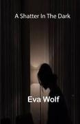 Eva Wolf - A shatter in the dark