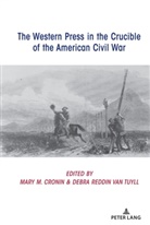 David Copeland, Cronin, Cronin, Mar Cronin, Mary Cronin, Debra van Tuyll... - The Western Press in the Crucible of the American Civil War