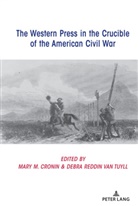 David Copeland, Cronin, Cronin, Mar Cronin, Mary Cronin, Debra van Tuyll... - The Western Press in the Crucible of the American Civil War