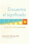 David Kessler, Kessler David - Encuentra el significado: La sexta etapa del duelo / Finding Meaning: The Sixth Stage of Grief
