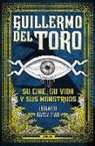 Leonardo García Tsao - Guillermo del Toro. Su cine, su vida y sus monstruos / Guillermo del Toro. His Filmmaking, His Life, and His Monsters