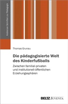 Thomas Grunau, Thomas (Dr.) Grunau - Die pädagogisierte Welt des Kinderfußballs