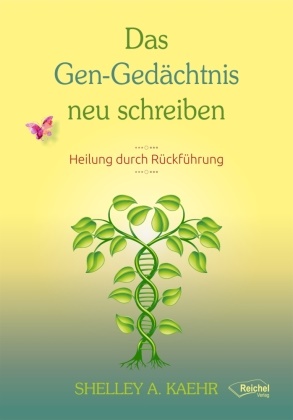Shelley A Kaehr, Shelley A. Kaehr, Shelly A Kaehr, Shelly A. Kaehr, Gertraud Reichel - Das Gen-Gedächtnis neu schreiben - Heilung durch Rückführungen
