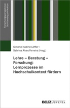 Alves Ferreira, Alves Ferreira, Sabrina Alves Ferreira, Simone Nadine Löffler, Simone-Nadine Löffler, Simon Nadine Löffler... - Lehre - Beratung - Forschung: Lernprozesse im Hochschulkontext fördern