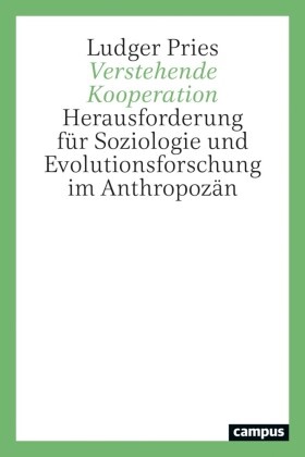 Ludger Pries - Verstehende Kooperation - Herausforderungen für Soziologie und Evolutionsforschung im Anthropozän