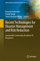 Varun Narayan Mishra, Varun Narayan Mishra, Praveen Kumar Rai, Praful Singh, Prafull Singh - Recent Technologies for Disaster Management and Risk Reduction