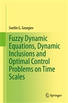 Svetlin Georgiev, Svetlin G Georgiev, Svetlin G. Georgiev - Fuzzy Dynamic Equations, Dynamic Inclusions, and Optimal Control Problems on Time Scales