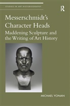 Michael Yonan - Messerschmidt''s Character Heads