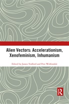 James Wolfendale Trafford, James Trafford, Trafford James, Pete Wolfendale - Alien Vectors: Accelerationism, Xenofeminism, Inhumanism