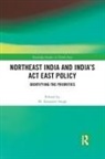 M. Amarjeet (Centre for North East Studies Singh, M. Amarjeet Singh, Singh M. Amarjeet - Northeast India and India''s Act East Policy