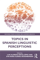 Luis Alfredo Budenbender Ortiz-Lopez, Luis Alfredo Suarez Budenbender Ortiz-Lopez, Eva-María Suárez Büdenbender, Luis Alfredo Ortiz-López, Eva-María Suárez Büdenbender - Topics in Spanish Linguistic Perceptions
