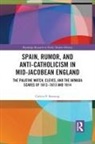 Calvin F. Senning - Spain, Rumor, and Anti-Catholicism in Mid-Jacobean England