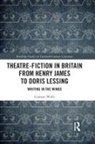 Graham Wolfe - Theatre-Fiction in Britain From Henry James to Doris Lessing