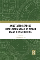 Kung-Chung Liu, Kung-Chung (Singapore Management University Liu, Kung-Chung Liu, Liu Kung-Chung - Annotated Leading Trademark Cases in Major Asian Jurisdictions