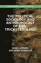 Agnes Horvath, Agnes (University College Cork Horvath, Agnes Szakolczai Horvath, Horvath Agnes, Arpad Szakolczai, Arpad (University College Cork Szakolczai... - Political Sociology and Anthropology of Evil: Tricksterology