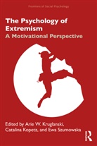 Arie W. Kopetz Kruglanski, Catalina Kopetz, Arie Kruglanski, Arie W Kruglanski, Arie W. Kruglanski, Kruglanski Arie... - Psychology of Extremism