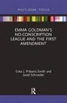 Erika Pribanic-Smith, Erika J. Pribanic-Smith, Erika Schroeder Pribanic-Smith, Jared Schroeder, Jared Pribanic-Smith Schroeder, Schroeder Jared - Emma Goldman''s No-Conscription League and the First Amendment