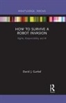David J Gunkel, David J. Gunkel - How to Survive a Robot Invasion