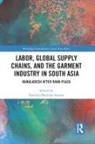 Sanchita Saxena, Sanchita (University of California-Berkele Saxena, Sanchita Saxena, Sanchita Banerjee Saxena - Labor, Global Supply Chains, and the Garment Industry in South Asia
