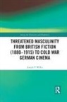 Joseph Willis, Joseph P. Willis - Threatened Masculinity From British Fiction to Cold War German Cinema
