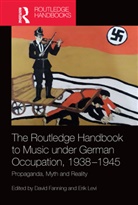 David Levi Fanning, Erik Fanning Levi, David Fanning, Fanning David, Erik Levi, Levi Erik - Routledge Handbook to Music Under German Occupation, 1938-1945