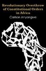 Carlson Anyangwe - Revolutionary Overthrow of Constitutional Orders in Africa