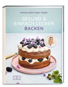 Andrea Schirmaier-Huber - Gesund und einfach lecker backen