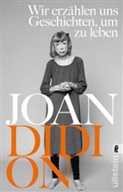 Joan Didion - Wir erzählen uns Geschichten, um zu leben