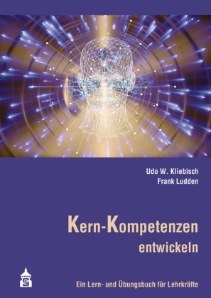 Udo Kliebisch, Udo W Kliebisch, Udo W. Kliebisch, Frank Ludden - Kern-Kompetenzen entwickeln Ein Lern- und Übungsbuch für Lehrkräfte
