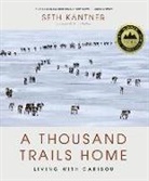 Seth Kantner - A Thousand Trails Home