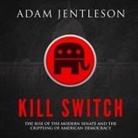 Adam Jentleson, P. J. Ochlan - Kill Switch: The Rise of the Modern Senate and the Crippling of American Democracy (Audio book)