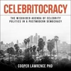 Cooper Lawrence, Teri Schnaubelt - Celebritocracy Lib/E: The Misguided Agenda of Celebrity Politics in a Postmodern Democracy (Audio book)