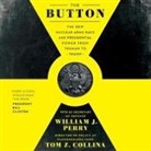Tom Z. Collina, William J. Perry, John Pruden - The Button: The New Nuclear Arms Race and Presidential Power from Truman to Trump (Audio book)