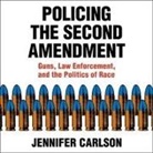 Jennifer Carlson, Teri Schnaubelt - Policing the Second Amendment Lib/E: Guns, Law Enforcement, and the Politics of Race (Hörbuch)