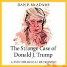 Dan P. McAdams, Matthew Josdal - The Strange Case of Donald J. Trump Lib/E: A Psychological Reckoning (Audio book)