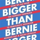 Meagan Day, Micah Uetricht, Christopher Grove - Bigger Than Bernie: How We Go from the Sanders Campaign to Democratic Socialism (Audio book)