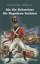 Dr Reinhard Münch, Reinhard Münch - Als die Schweizer für Napoleon fochten