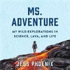 Jess Phoenix, Jess Phoenix - Ms. Adventure Lib/E: My Wild Explorations in Science, Lava, and Life (Hörbuch)