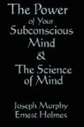 Ernest Holmes, Joseph Murphy - The Science of Mind & the Power of Your Subconscious Mind