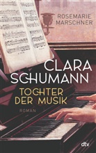 Rosemarie Marschner - Clara Schumann - Tochter der Musik