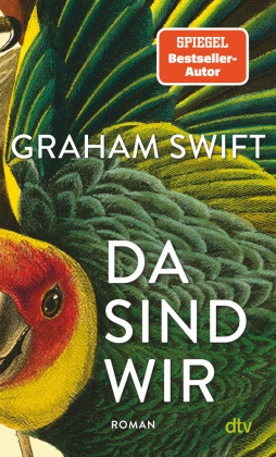 Graham Swift - Da sind wir - Der neue Roman des Man-Booker-Preisträgers