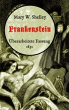 Mary W Shelley, Mary W. Shelley, Mary Wollstonecraft Shelley, Mary Wollstonecraft Shelley, Mari Weber, Maria Weber - Frankenstein oder, Der moderne Prometheus. Überarbeitete Fassung von 1831