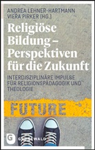 Florian Mayrhofer, Andre Lehner-Hartmann, Andrea Lehner-Hartmann, Pirker, Pirker, Viera Pirker - Religiöse Bildung - Perspektiven für die Zukunft