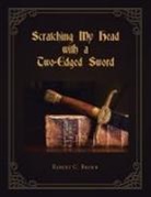 Robert C. Brown - Scratching My Head with a Two-Edged Sword