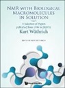 Kurt Wuthrich, Kurt Wuthrich - Nmr With Biological Macromolecules In Solution: A Selection Of Papers Published From 1996 To 2020 By Kurt Wuthrich