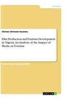 Chinwe Chimezie Uwaoma - Film Production and Tourism Development in Nigeria. An Analysis of the Impact of Media on Tourism