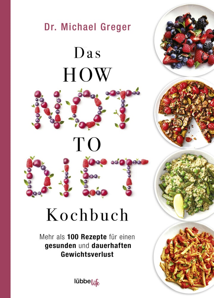 Michael Greger - Das HOW NOT TO DIET Kochbuch - Mehr als 100 Rezepte für gesunden und dauerhaften Gewichtsverlust