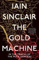 Iain Sinclair - Gold Machine